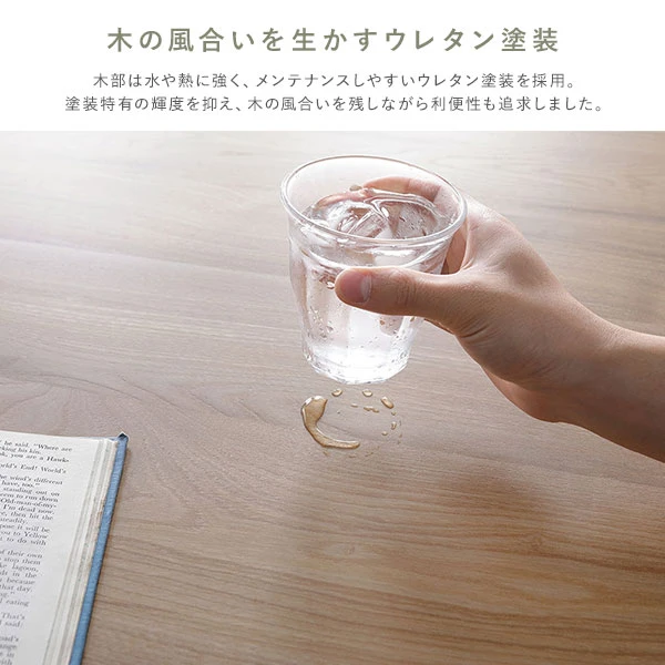 木部は水や熱に強く 、 メンテナンスしやすいウレタン塗装を採用。塗装特有の輝度を抑え 、 木の風合いを残しながら利便性も追求しました。