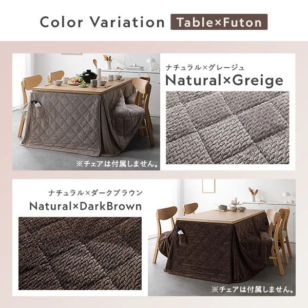 テーブル×布団のカラーバリエーションは4色。ナチュラル×グレージュ ・ ナチュラル×ダークブラウン ・ ダークブラウン×グレージュ ・ ダークブラウン×ダークブラウン
